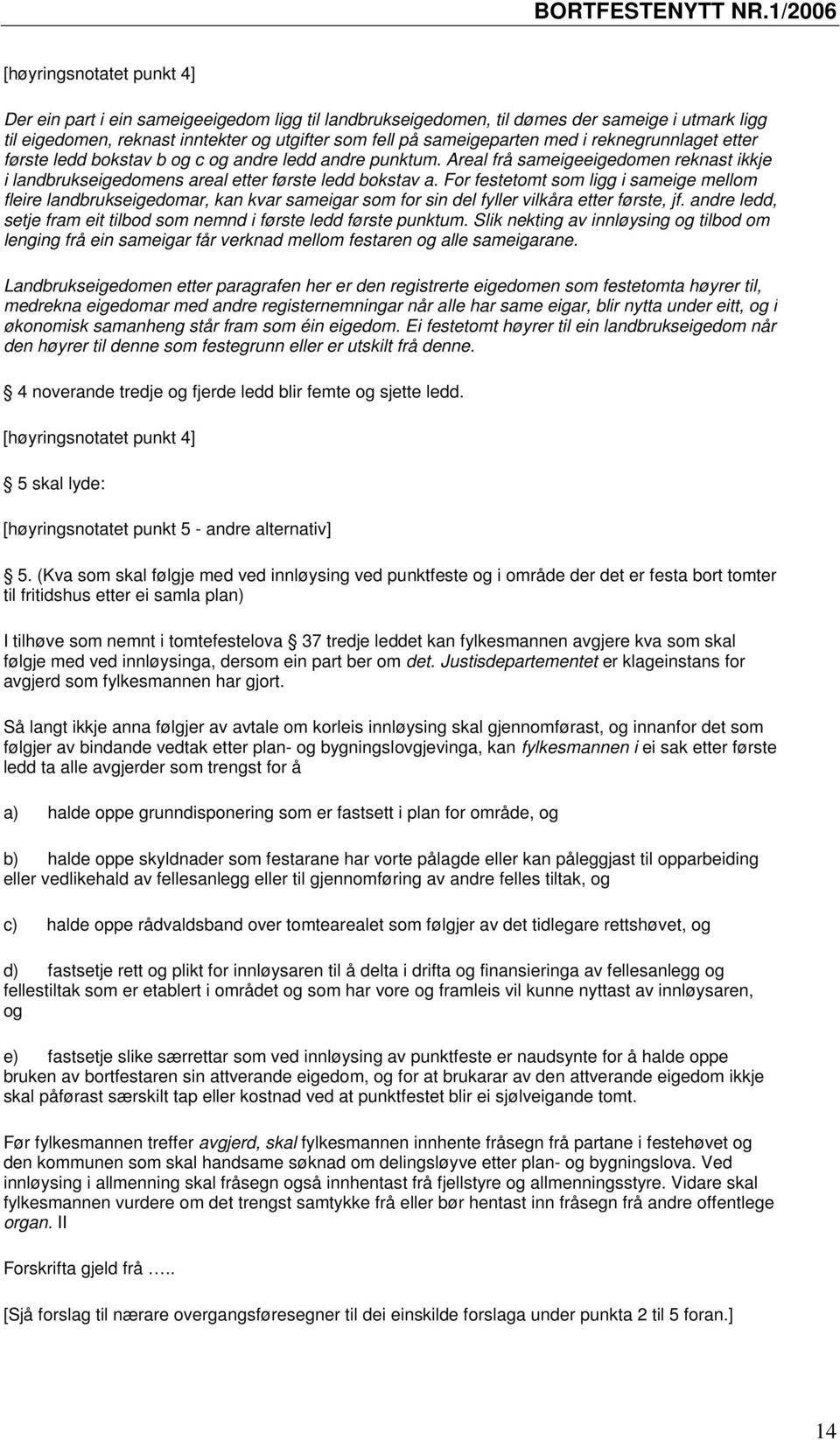 For festetomt som ligg i sameige mellom fleire landbrukseigedomar, kan kvar sameigar som for sin del fyller vilkåra etter første, jf.