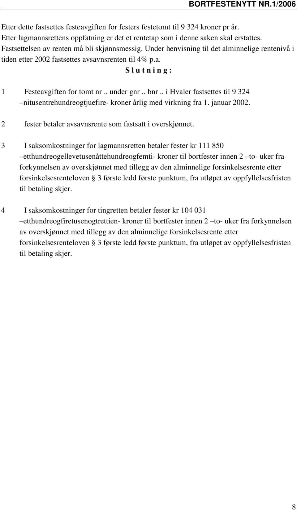 . under gnr.. bnr.. i Hvaler fastsettes til 9 324 nitusentrehundreogtjuefire- kroner årlig med virkning fra 1. januar 2002. 2 fester betaler avsavnsrente som fastsatt i overskjønnet.