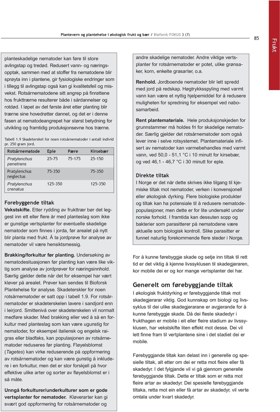 Jordboende nematoder blir lett spredd i tillegg til avlingstap også kan gi kvalitetsfeil og mis- med jord på redskap. Høgtrykksspyling med varmt vekst.