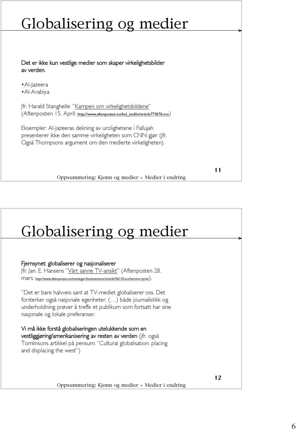 Også Thompsons argument om den medierte virkeligheten). 11 Globalisering og medier Fjernsynet: globaliserer og nasjonaliserer Jfr: Jan. E. Hansens Vårt sanne TV-ansikt (Aftenposten 28.