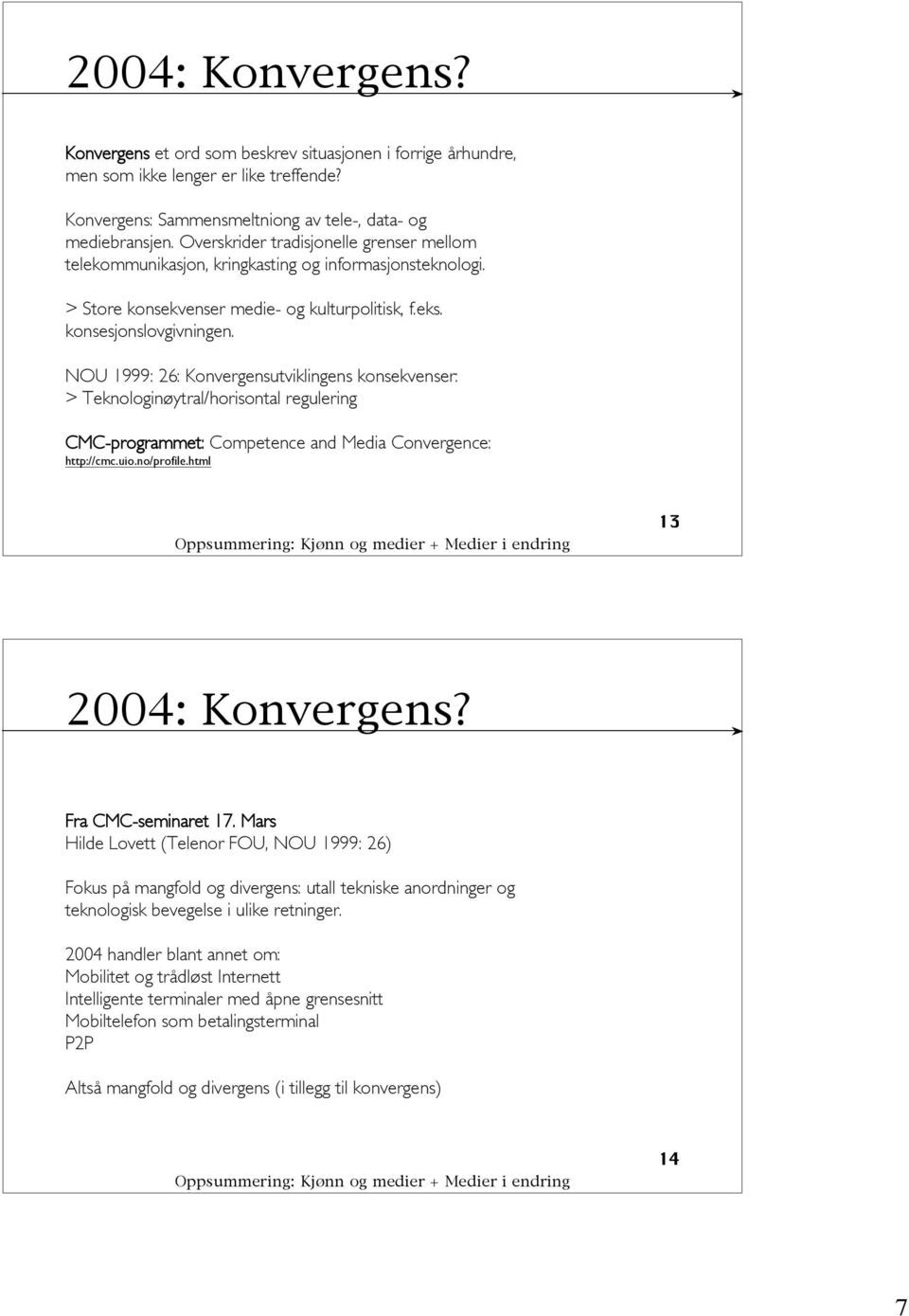 NOU 1999: 26: Konvergensutviklingens konsekvenser: > Teknologinøytral/horisontal regulering CMC-programmet: Competence and Media Convergence: http://cmc.uio.no/profile.html 13 2004: Konvergens?