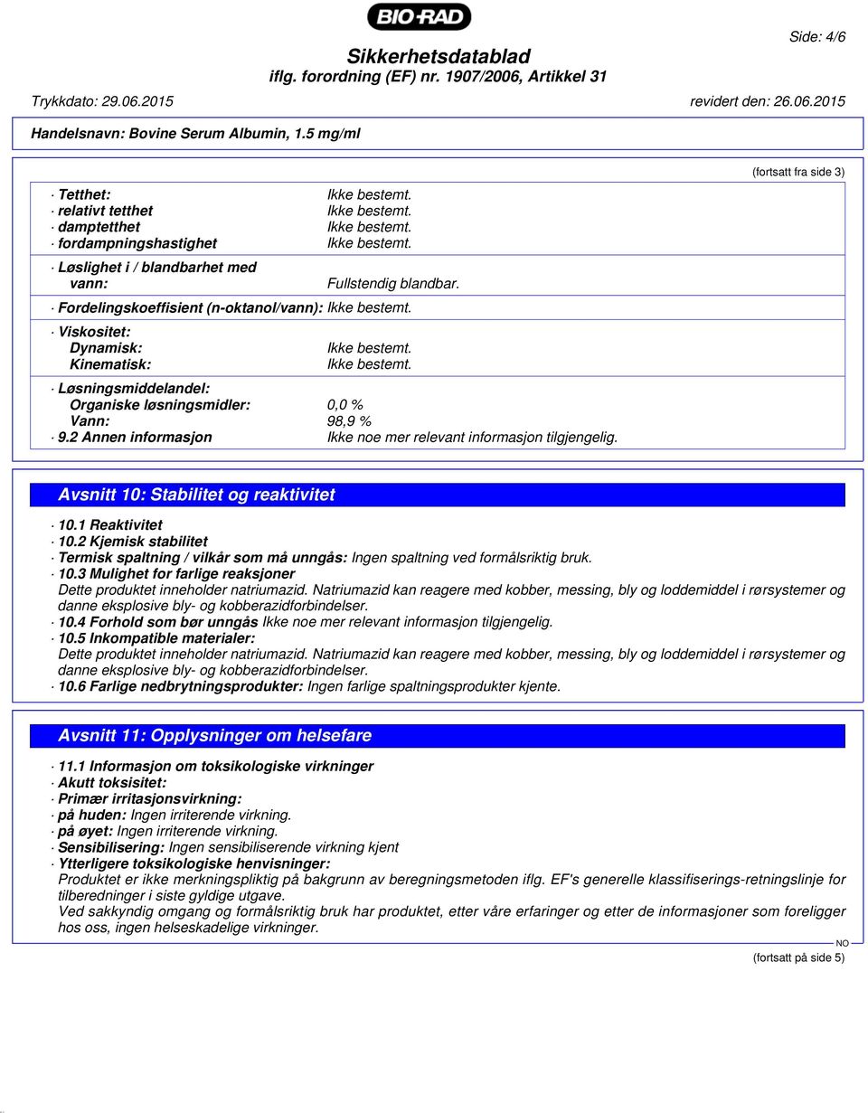 2 Annen informasjon Ikke noe mer relevant informasjon tilgjengelig. (fortsatt fra side 3) Avsnitt 10: Stabilitet og reaktivitet 10.1 Reaktivitet 10.