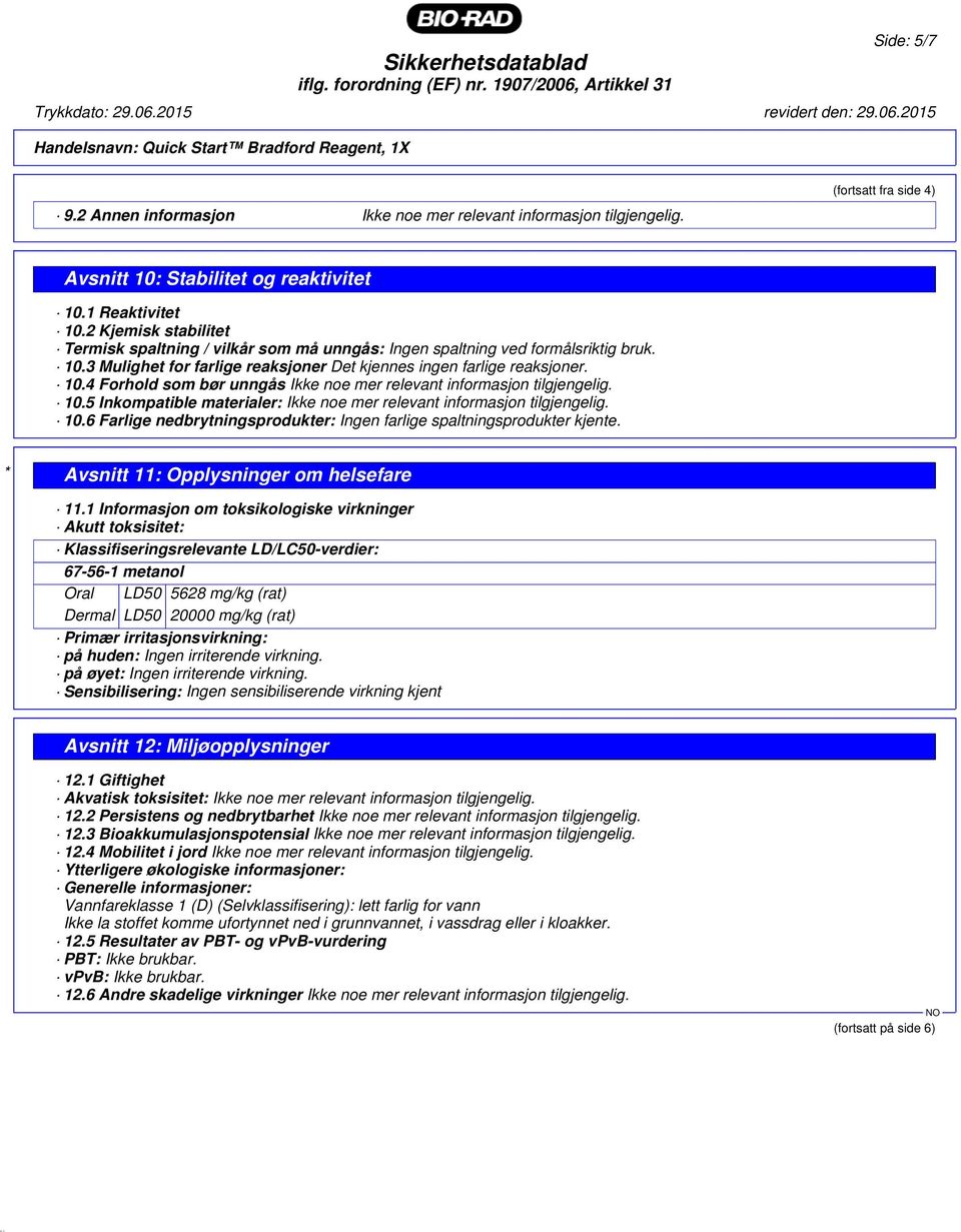 10.4 Forhold som bør unngås Ikke noe mer relevant informasjon tilgjengelig. 10.5 Inkompatible materialer: Ikke noe mer relevant informasjon tilgjengelig. 10.6 Farlige nedbrytningsprodukter: Ingen farlige spaltningsprodukter kjente.