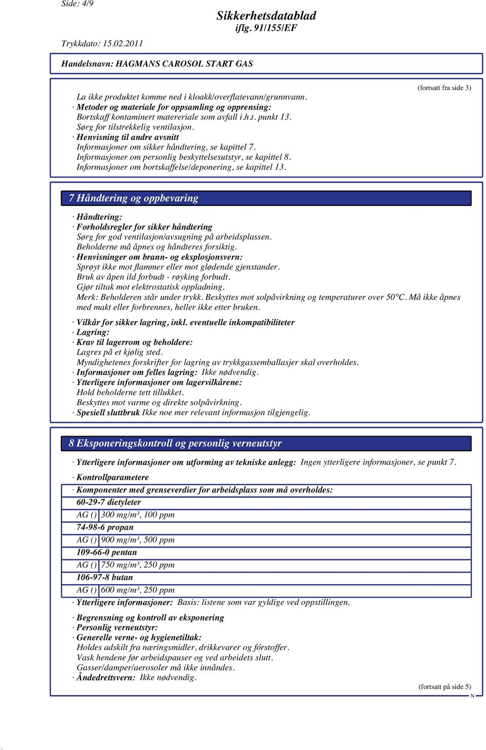 Henvisning til andre avsnitt Informasjoner om sikker håndtering, se kapittel 7. Informasjoner om personlig beskyttelsesutstyr, se kapittel 8. Informasjoner om bortskaffelse/deponering, se kapittel 13.