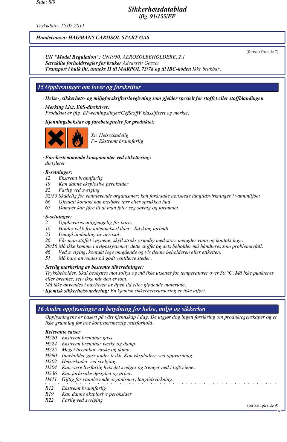 (fortsatt fra side 7) 15 Opplysninger om lover og forskrifter Helse-, sikkerhets- og miljøforskrifter/lovgivning som gjelder spesielt for stoffet eller stoffblandingen Merking i.h.t. E0S-direktiver: Produktet er iflg.