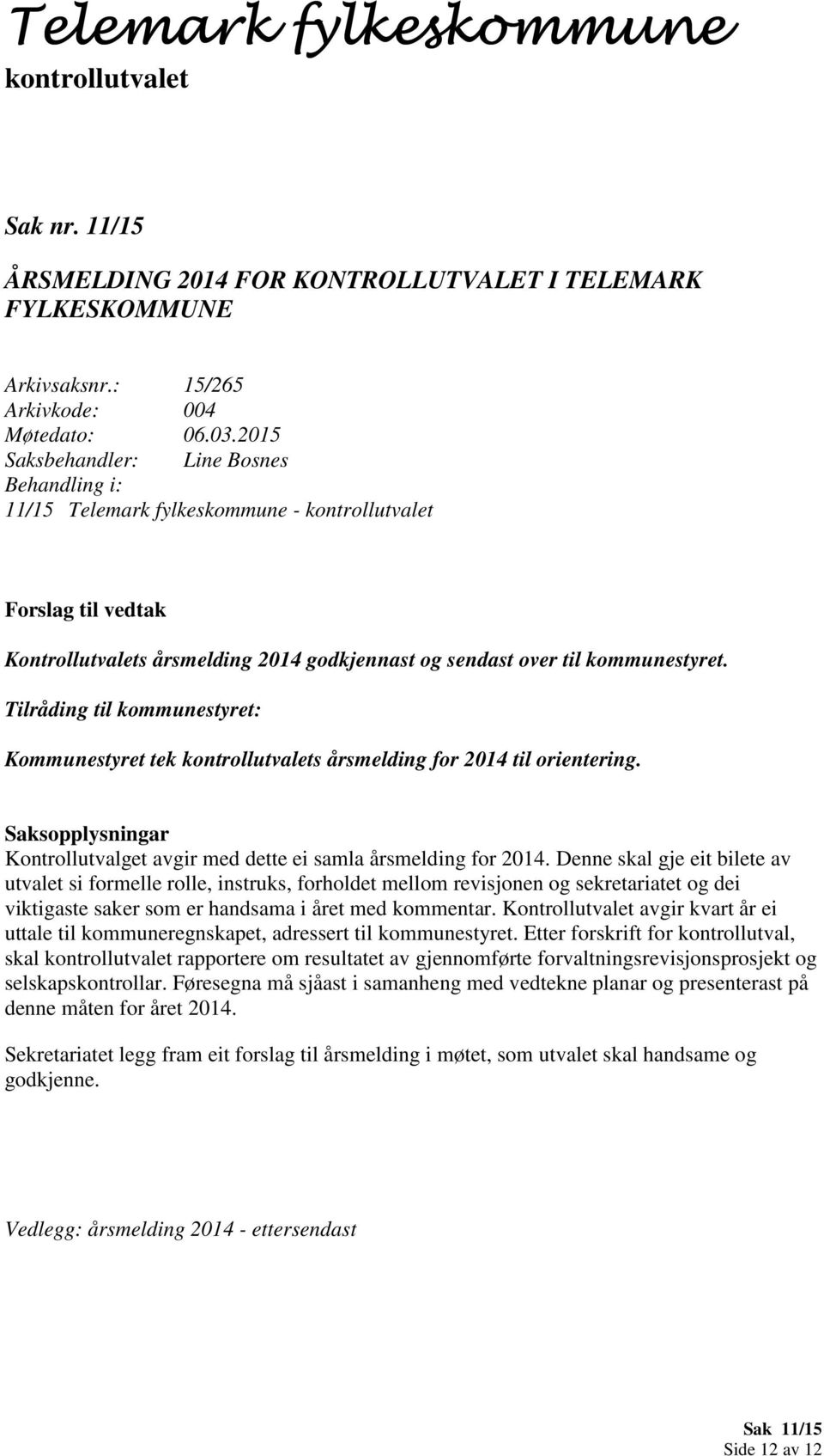 Tilråding til kommunestyret: Kommunestyret tek s årsmelding for 2014 til orientering. Saksopplysningar Kontrollutvalget avgir med dette ei samla årsmelding for 2014.