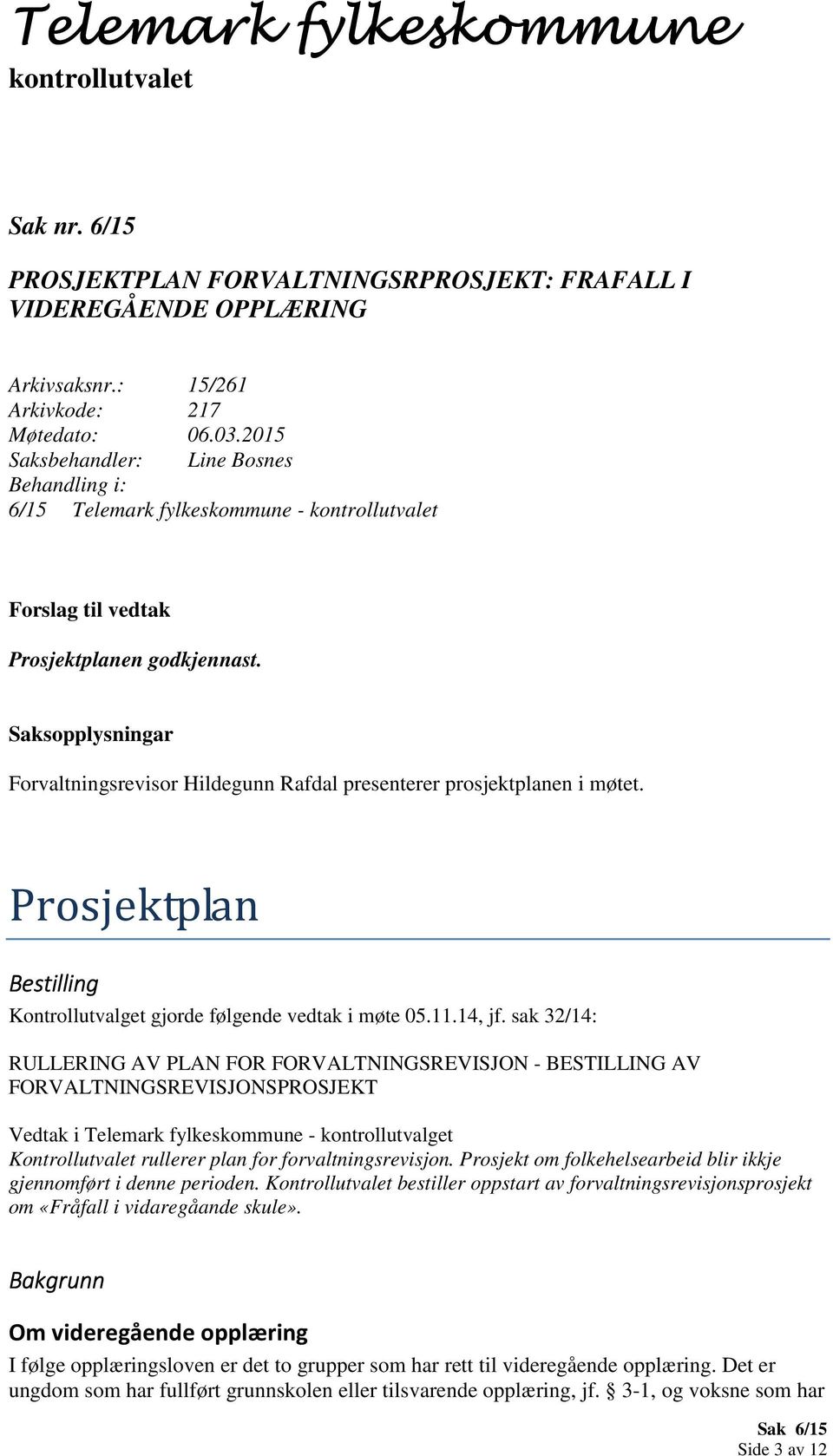 Saksopplysningar Forvaltningsrevisor Hildegunn Rafdal presenterer prosjektplanen i møtet. Prosjektplan Bestilling Kontrollutvalget gjorde følgende vedtak i møte 05.11.14, jf.