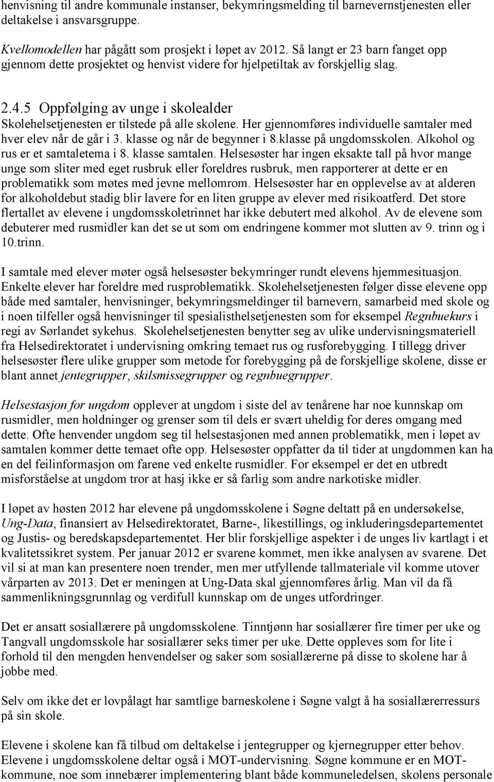 Her gjennomføres individuelle samtaler med hver elev når de går i 3. klasse og når de begynner i 8.klasse på ungdomsskolen. Alkohol og rus er et samtaletema i 8. klasse samtalen.