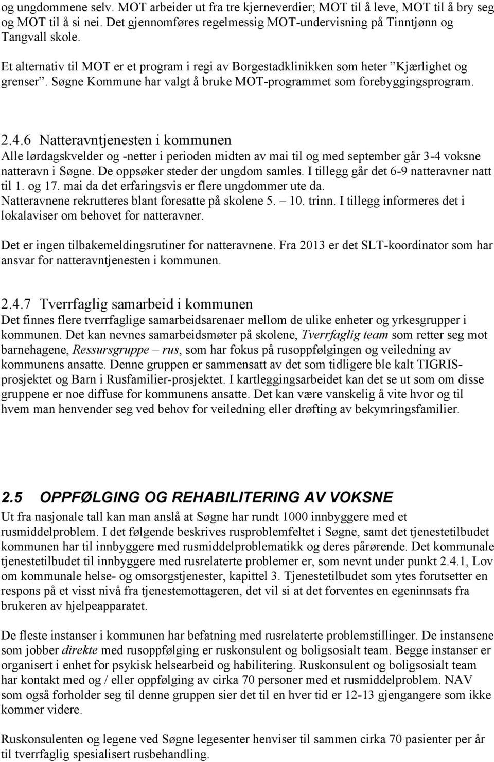 6 Natteravntjenesten i kommunen Alle lørdagskvelder og -netter i perioden midten av mai til og med september går 3-4 voksne natteravn i Søgne. De oppsøker steder der ungdom samles.