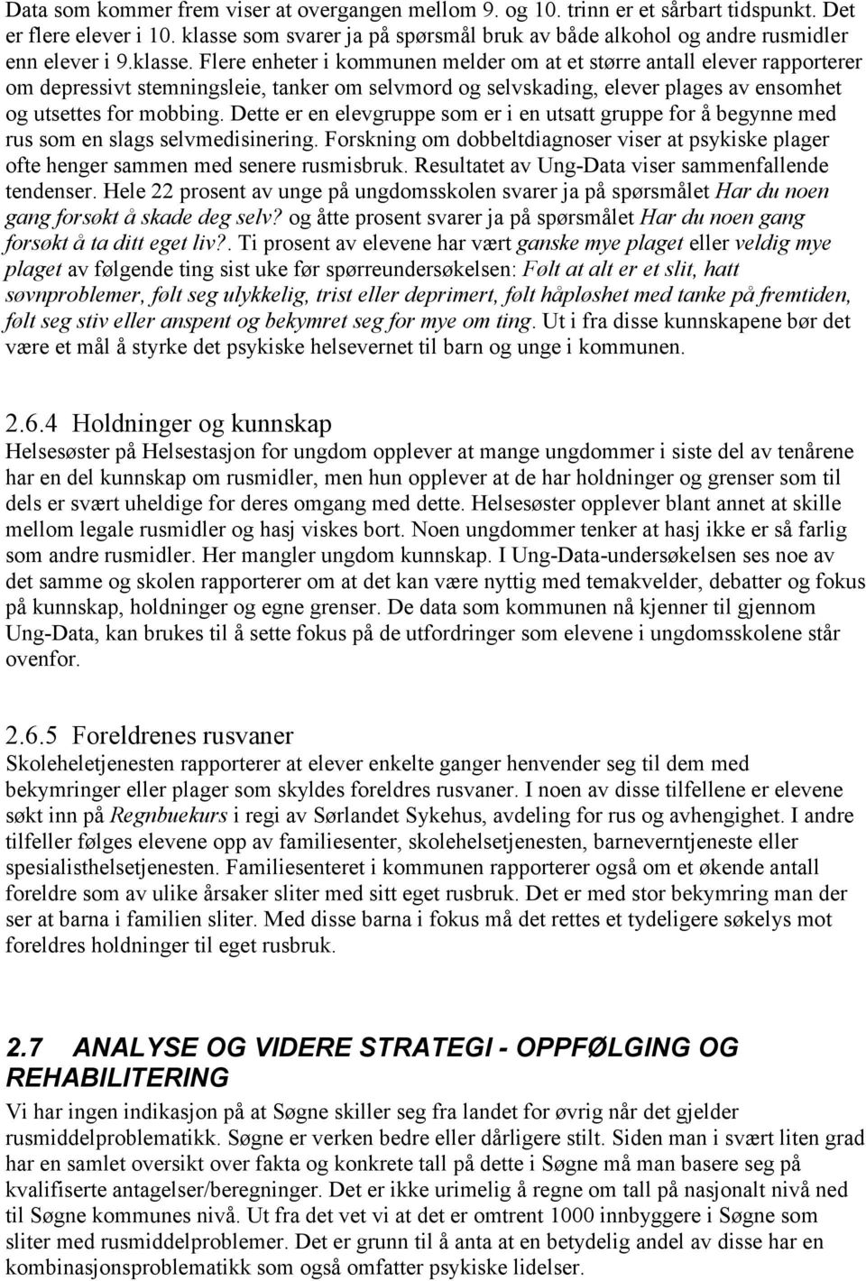 Dette er en elevgruppe som er i en utsatt gruppe for å begynne med rus som en slags selvmedisinering. Forskning om dobbeltdiagnoser viser at psykiske plager ofte henger sammen med senere rusmisbruk.