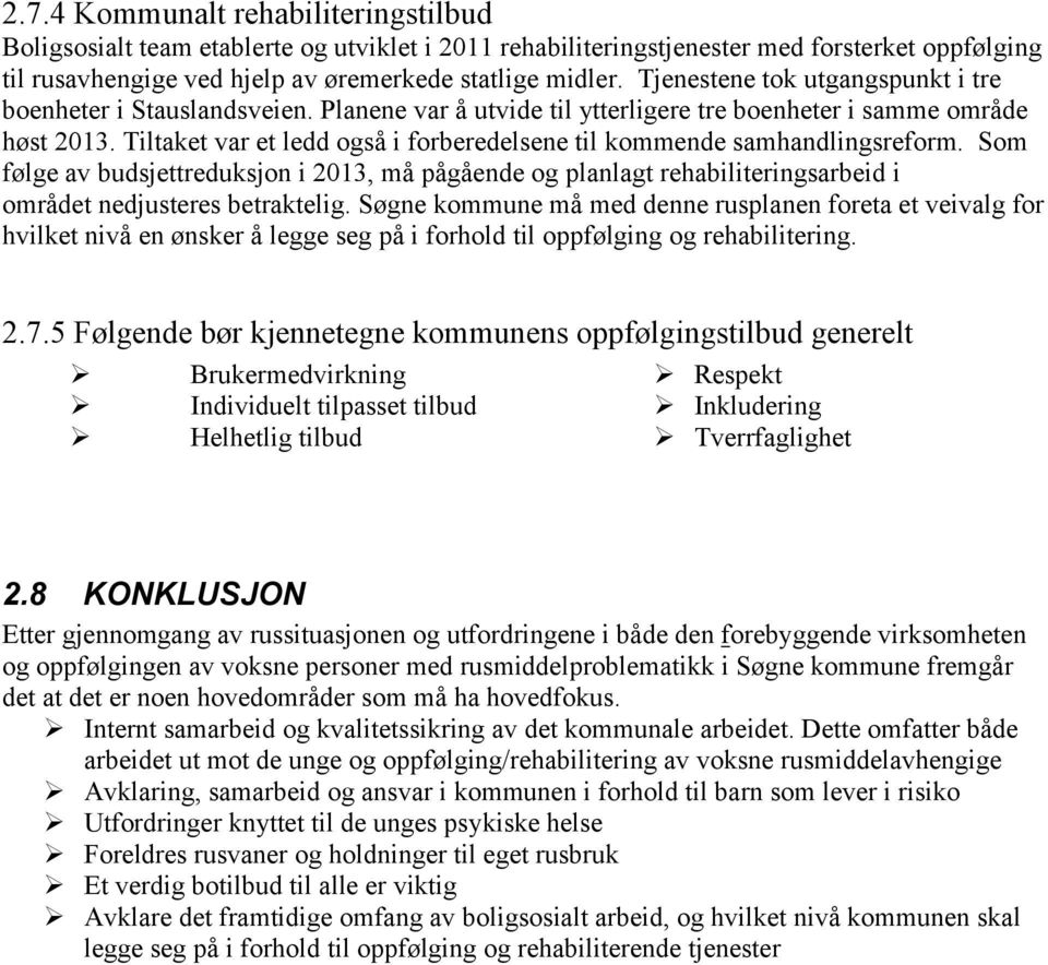 Tiltaket var et ledd også i forberedelsene til kommende samhandlingsreform. Som følge av budsjettreduksjon i 2013, må pågående og planlagt rehabiliteringsarbeid i området nedjusteres betraktelig.