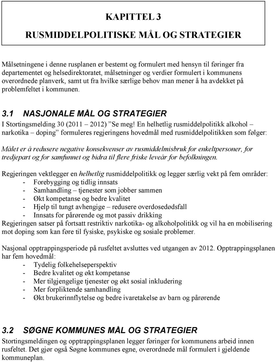 1 NASJONALE MÅL OG STRATEGIER I Stortingsmelding 30 (2011 2012) Se meg!