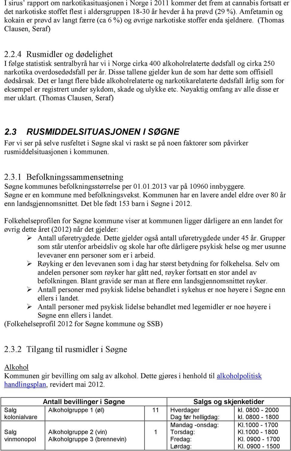 2.4 Rusmidler og dødelighet I følge statistisk sentralbyrå har vi i Norge cirka 400 alkoholrelaterte dødsfall og cirka 250 narkotika overdosedødsfall per år.