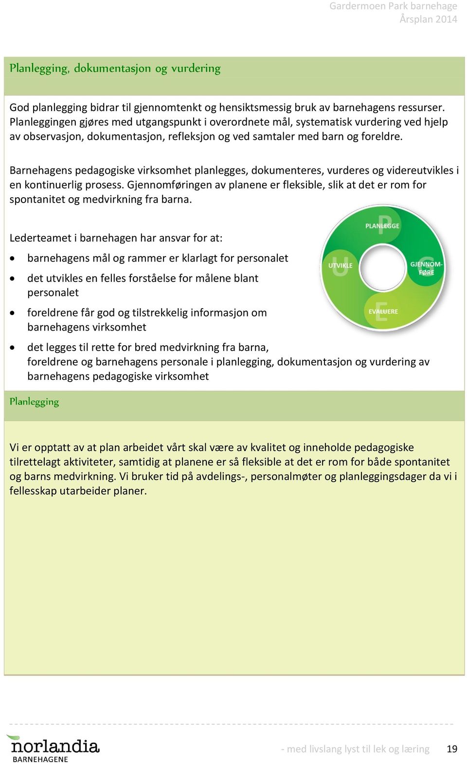 Barnehagens pedagogiske virksomhet planlegges, dokumenteres, vurderes og videreutvikles i en kontinuerlig prosess.