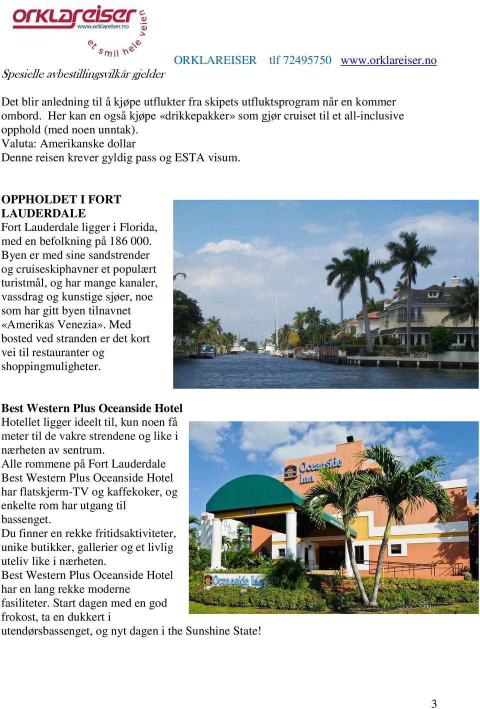 OPPHOLDET I FORT LAUDERDALE Fort Lauderdale ligger i Florida, med en befolkning på 186 000.