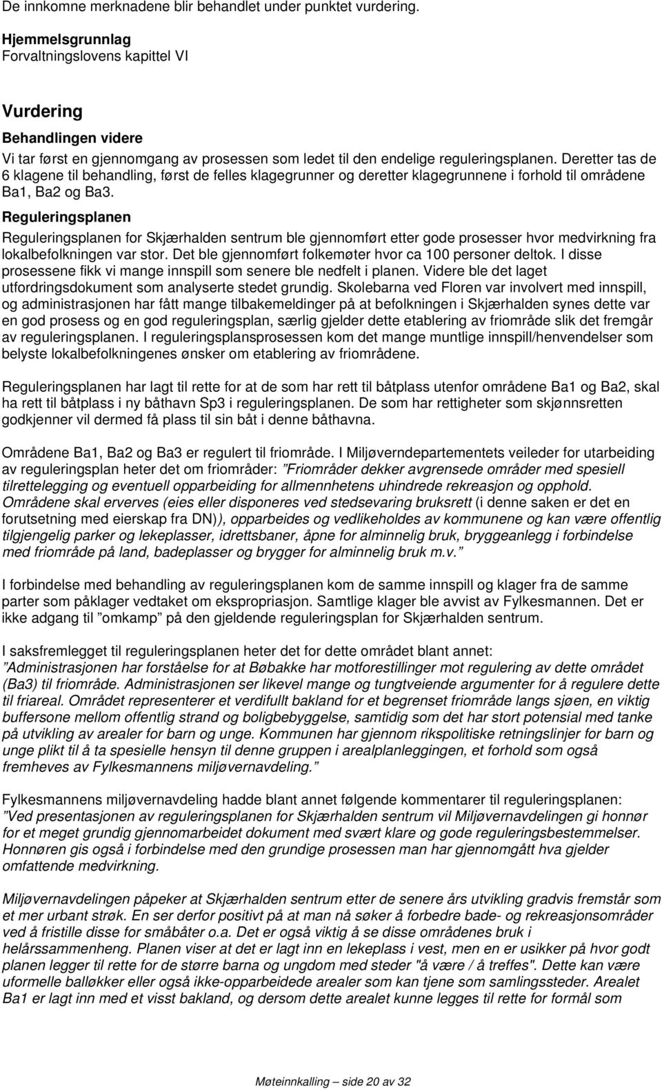 Deretter tas de 6 klagene til behandling, først de felles klagegrunner og deretter klagegrunnene i forhold til områdene Ba1, Ba2 og Ba3.