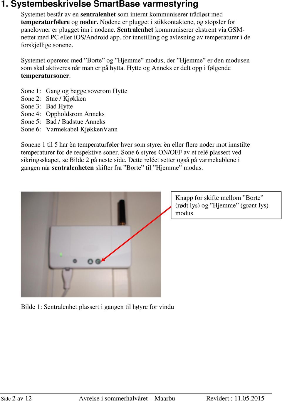 for innstilling og avlesning av temperaturer i de forskjellige sonene. Systemet opererer med Borte og Hjemme modus, der Hjemme er den modusen som skal aktiveres når man er på hytta.