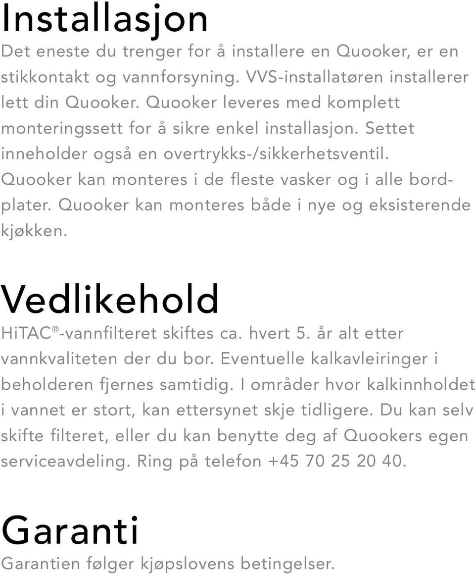 Quooker kan monteres både i nye og eksisterende kjøkken. Vedlikehold HiTAC -vannfilteret skiftes ca. hvert 5. år alt etter vannkvaliteten der du bor.