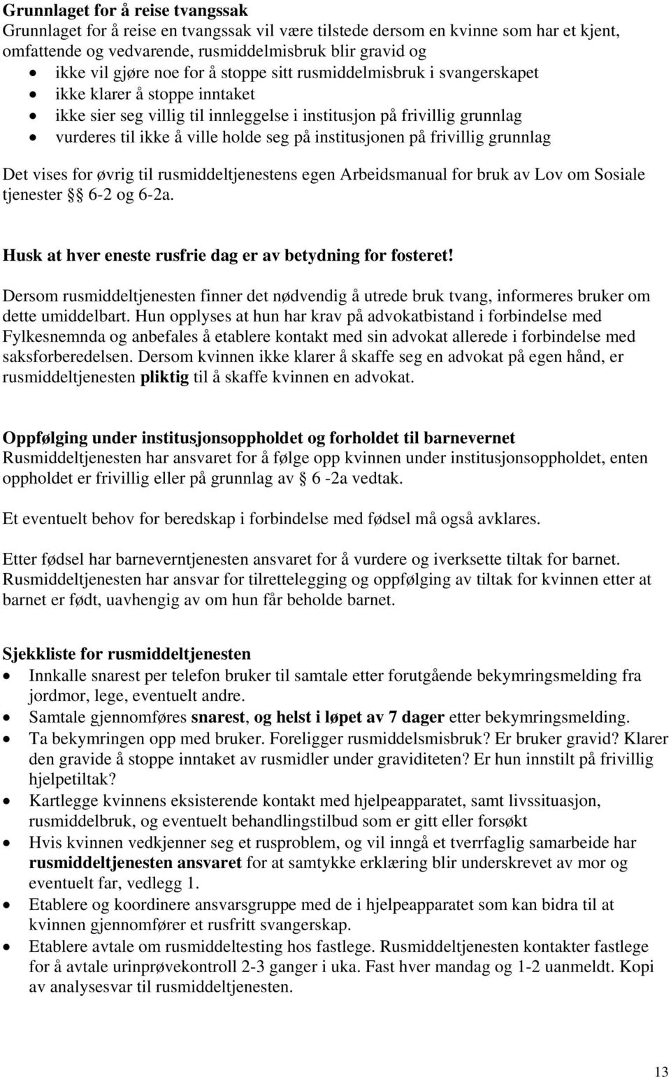 institusjonen på frivillig grunnlag Det vises for øvrig til rusmiddeltjenestens egen Arbeidsmanual for bruk av Lov om Sosiale tjenester 6-2 og 6-2a.