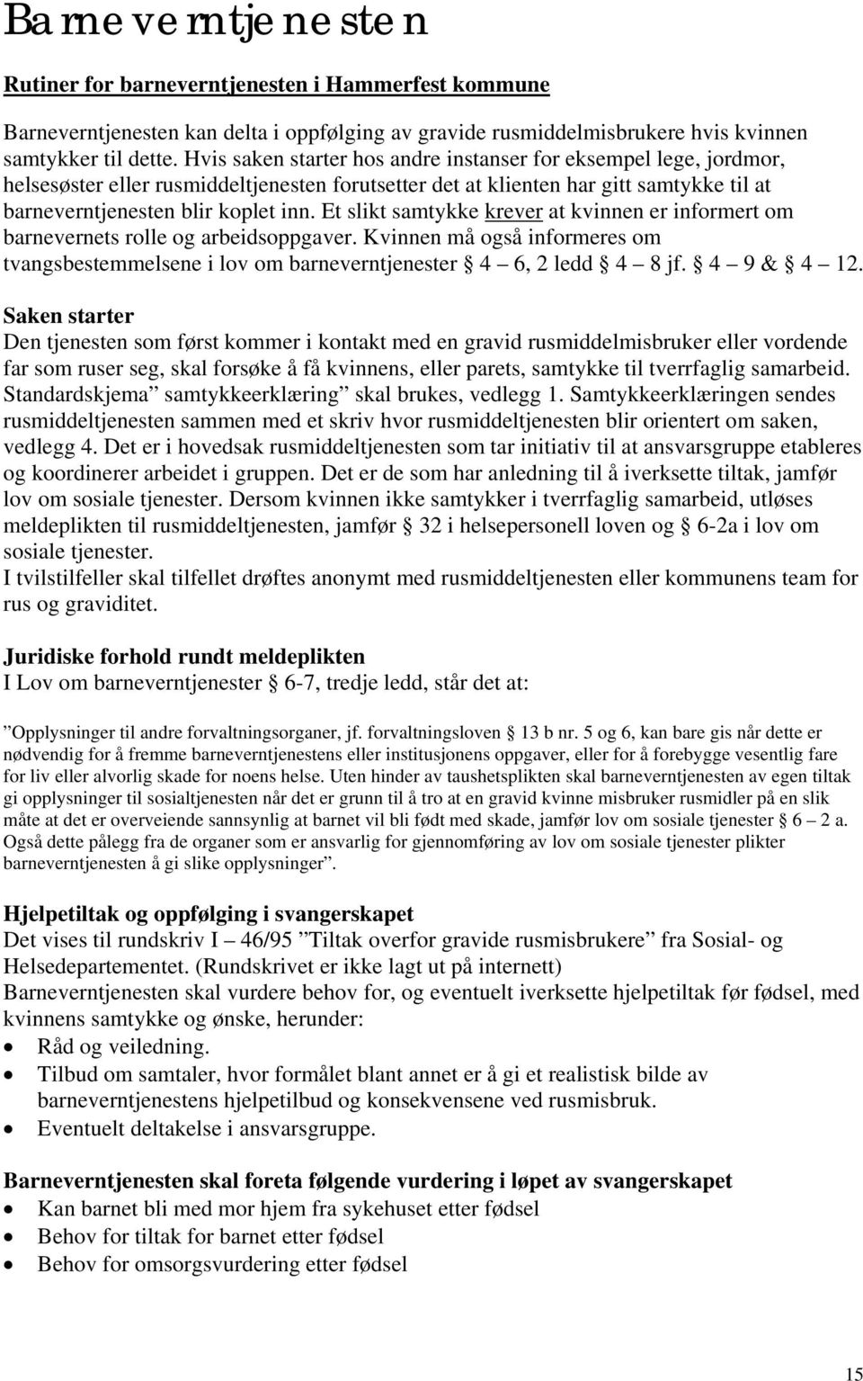 Et slikt samtykke krever at kvinnen er informert om barnevernets rolle og arbeidsoppgaver. Kvinnen må også informeres om tvangsbestemmelsene i lov om barneverntjenester 4 6, 2 ledd 4 8 jf. 4 9 & 4 12.