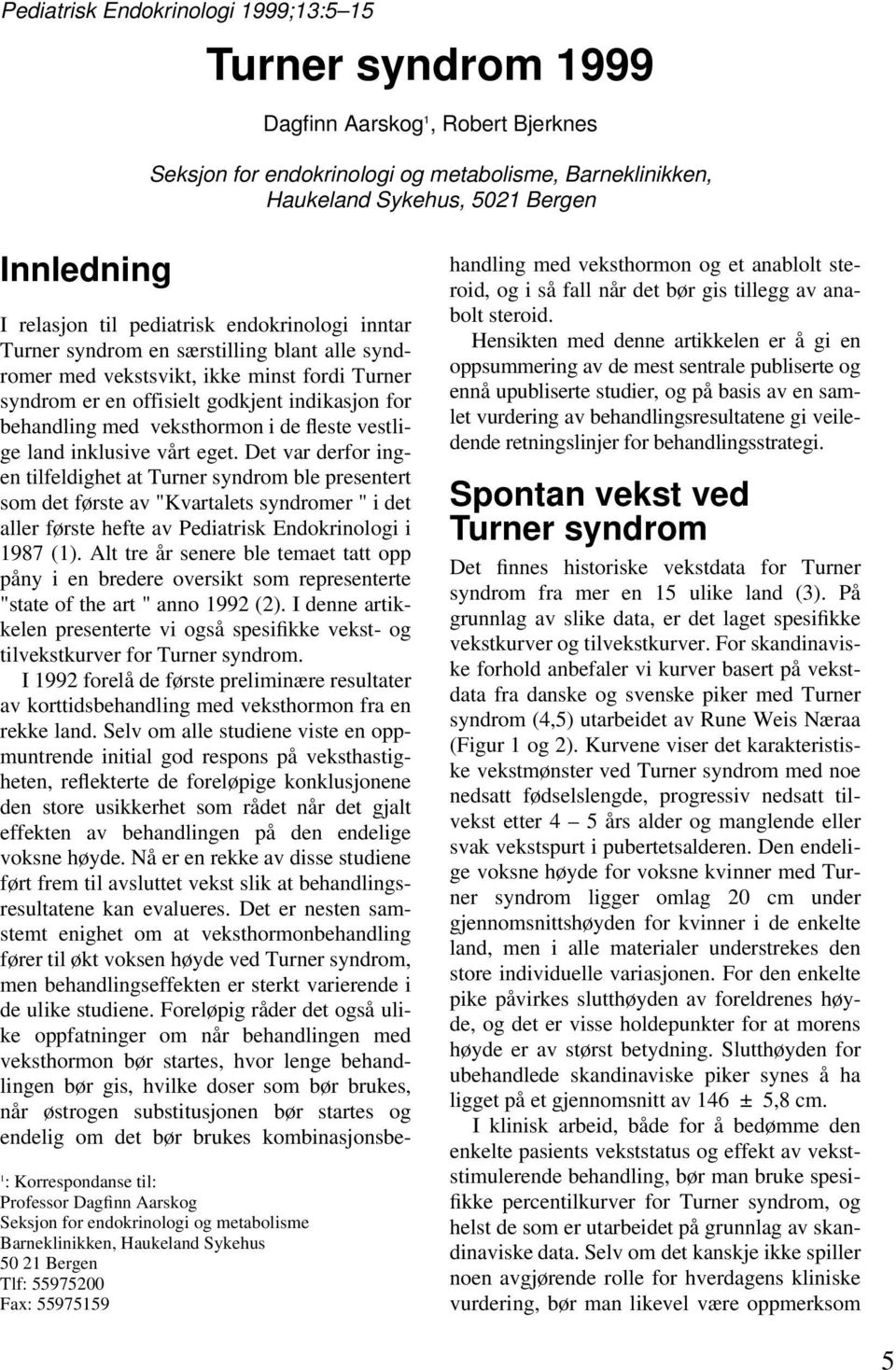 endokrinologi inntar Turner syndrom en særstilling blant alle syndromer med vekstsvikt, ikke minst fordi Turner syndrom er en offisielt godkjent indikasjon for behandling med veksthormon i de fleste