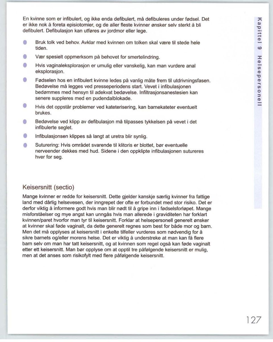 Hvis vaginaleksplorasjon er umulig eller vanskelig, kan man vurdere anal eksplorasjon. Fødselen hos en infibulert kvinne ledes på vanlig måte frem til utdrivningsfasen.