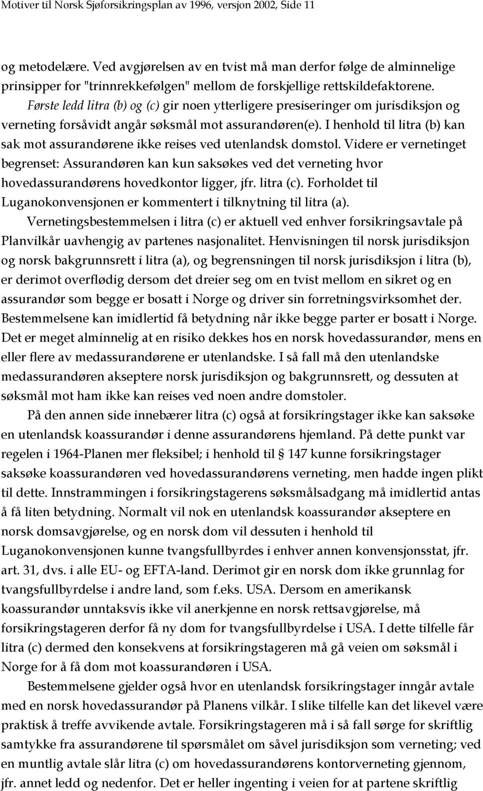 Første ledd litra (b) og (c) gir noen ytterligere presiseringer om jurisdiksjon og verneting forsåvidt angår søksmål mot assurandøren(e).