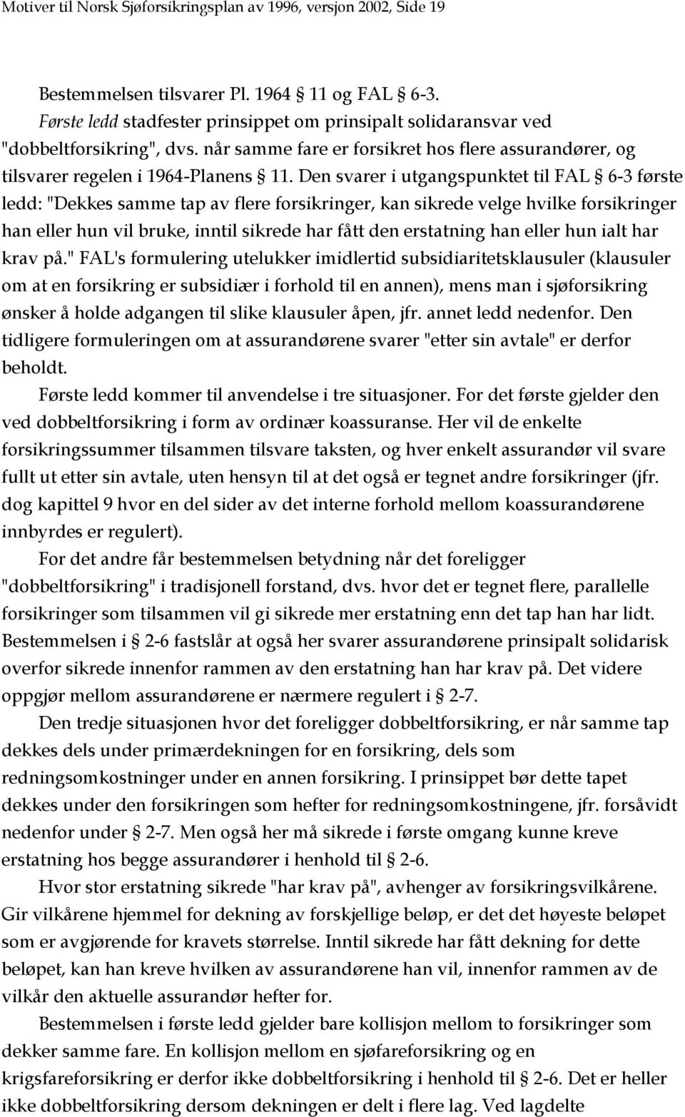 Den svarer i utgangspunktet til FAL 6-3 første ledd: "Dekkes samme tap av flere forsikringer, kan sikrede velge hvilke forsikringer han eller hun vil bruke, inntil sikrede har fått den erstatning han