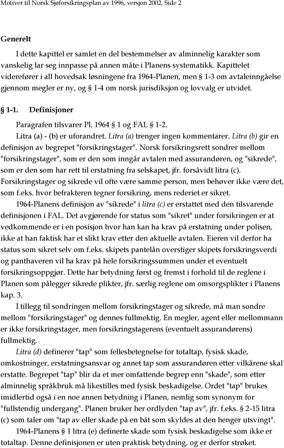 Definisjoner Paragrafen tilsvarer Pl. 1964 1 og FAL 1-2. Litra (a) - (b) er uforandret. Litra (a) trenger ingen kommentarer. Litra (b) gir en definisjon av begrepet "forsikringstager".