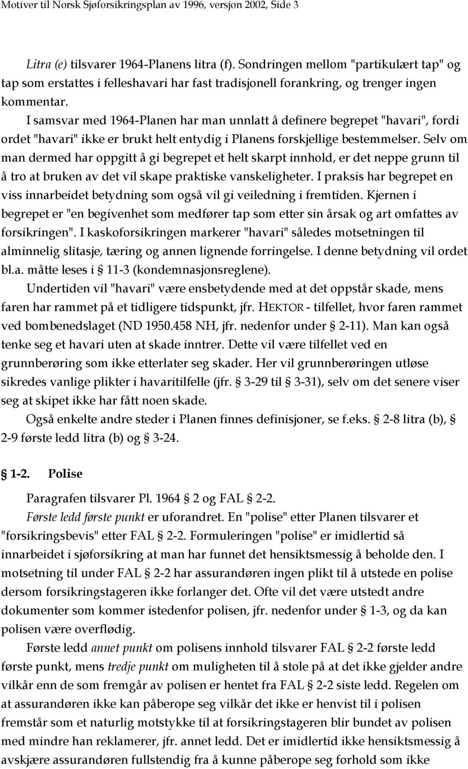 I samsvar med 1964-Planen har man unnlatt å definere begrepet "havari", fordi ordet "havari" ikke er brukt helt entydig i Planens forskjellige bestemmelser.