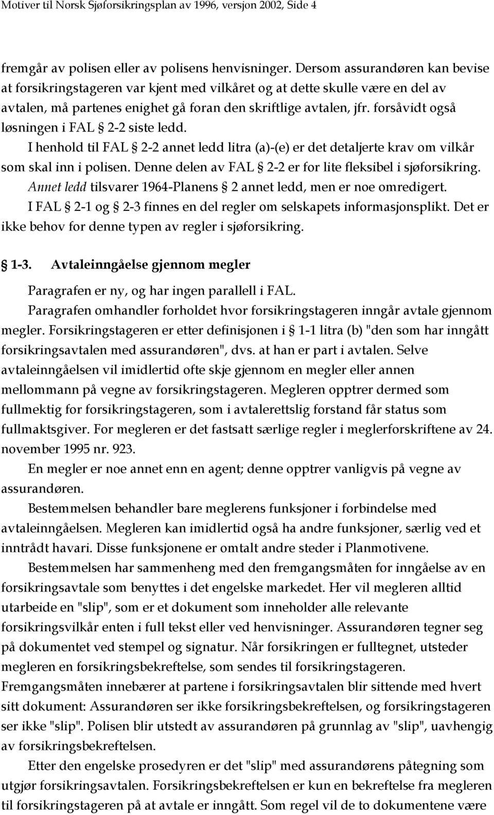 forsåvidt også løsningen i FAL 2-2 siste ledd. I henhold til FAL 2-2 annet ledd litra (a)-(e) er det detaljerte krav om vilkår som skal inn i polisen.