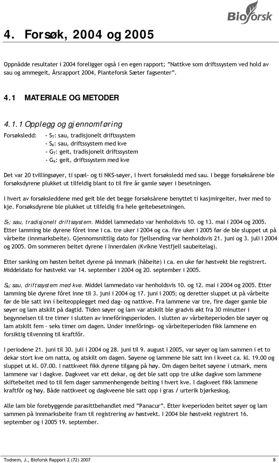 driftssystem med kve Det var 20 tvillingsøyer, ti spæl- og ti NKS-søyer, i hvert forsøksledd med sau.