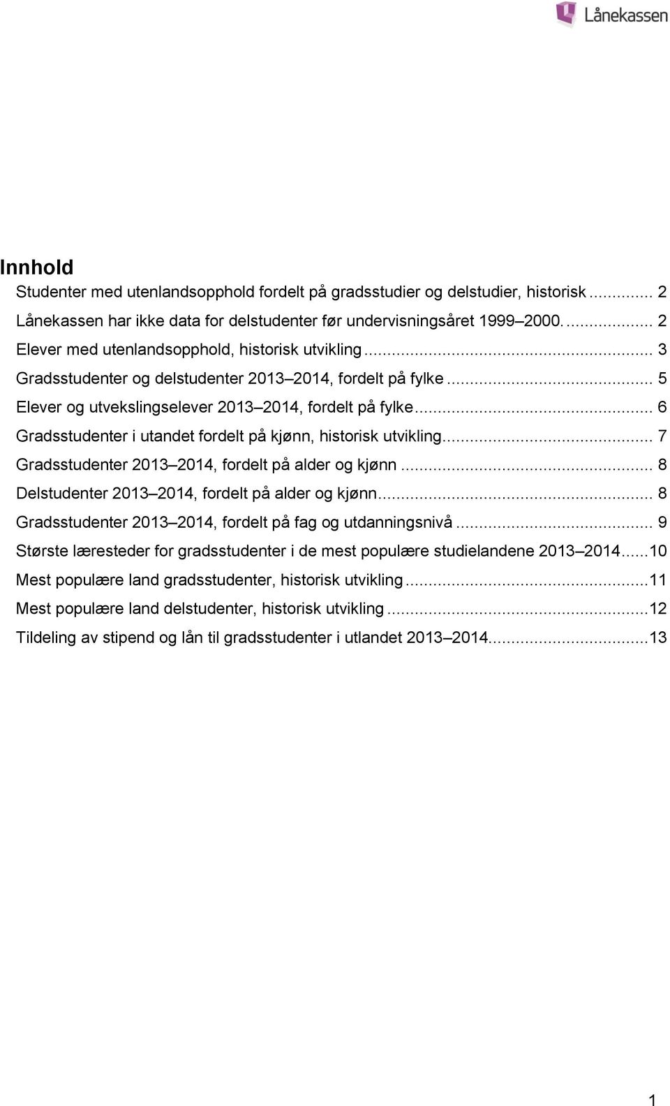 .. 6 Gradsstudenter i utandet fordelt på kjønn, historisk utvikling... 7 Gradsstudenter 2013 2014, fordelt på alder og kjønn... 8 Delstudenter 2013 2014, fordelt på alder og kjønn.