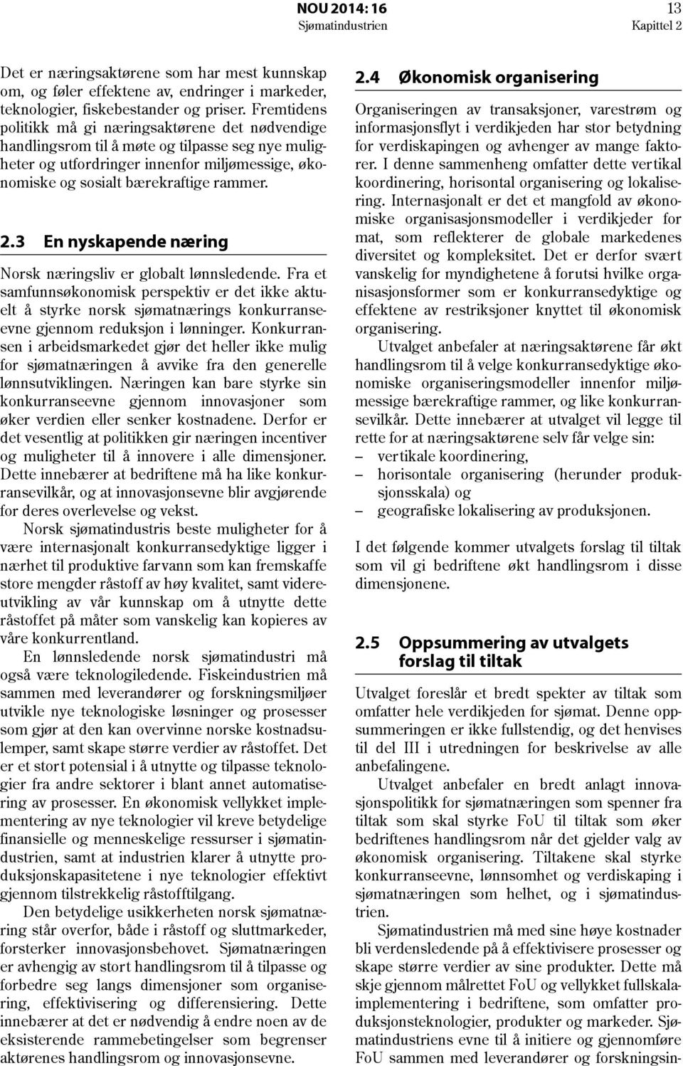 3 En nyskapende næring Norsk næringsliv er globalt lønnsledende. Fra et samfunnsøkonomisk perspektiv er det ikke aktuelt å styrke norsk sjømatnærings konkurranseevne gjennom reduksjon i lønninger.