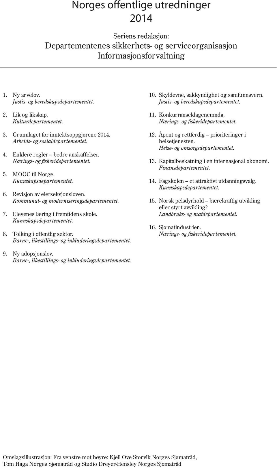 Kunnskapsdepartementet. 6. Revisjon av eierseksjonsloven. Kommunal- og moderniseringsdepartementet. 7. Elevenes læring i fremtidens skole. Kunnskapsdepartementet. 8. Tolking i offentlig sektor.