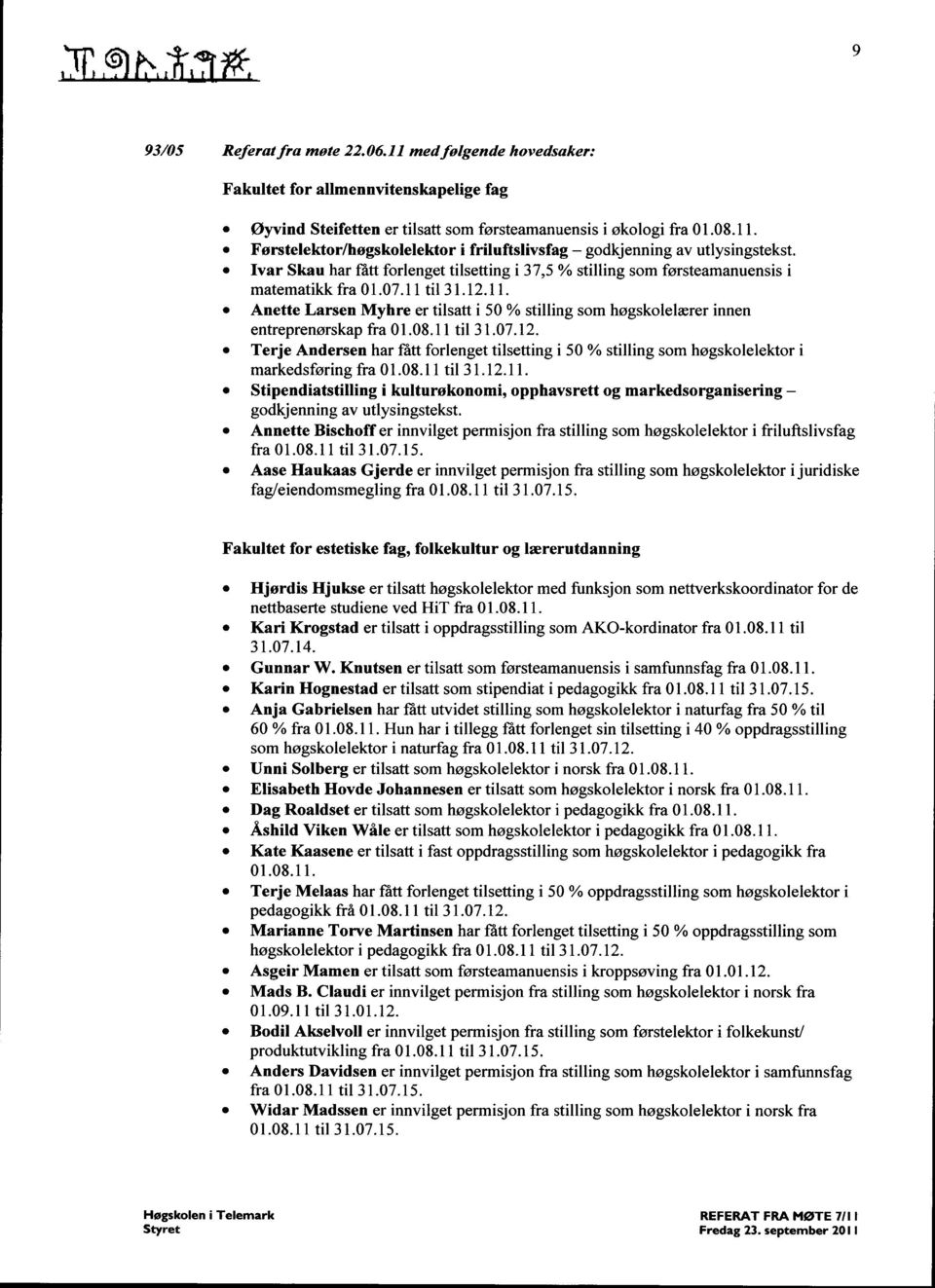 08.11 til 31.07.12. Terje Andersen har ratt forlenget tilsetting i 50 % stilling som høgskolelektor i markedsføring fra 01.08.11 til 31.12.11. Stipendiatstilling i kulturøkonomi, opphavsrett og markedsorganisering - godkjenning av utlysingstekst.