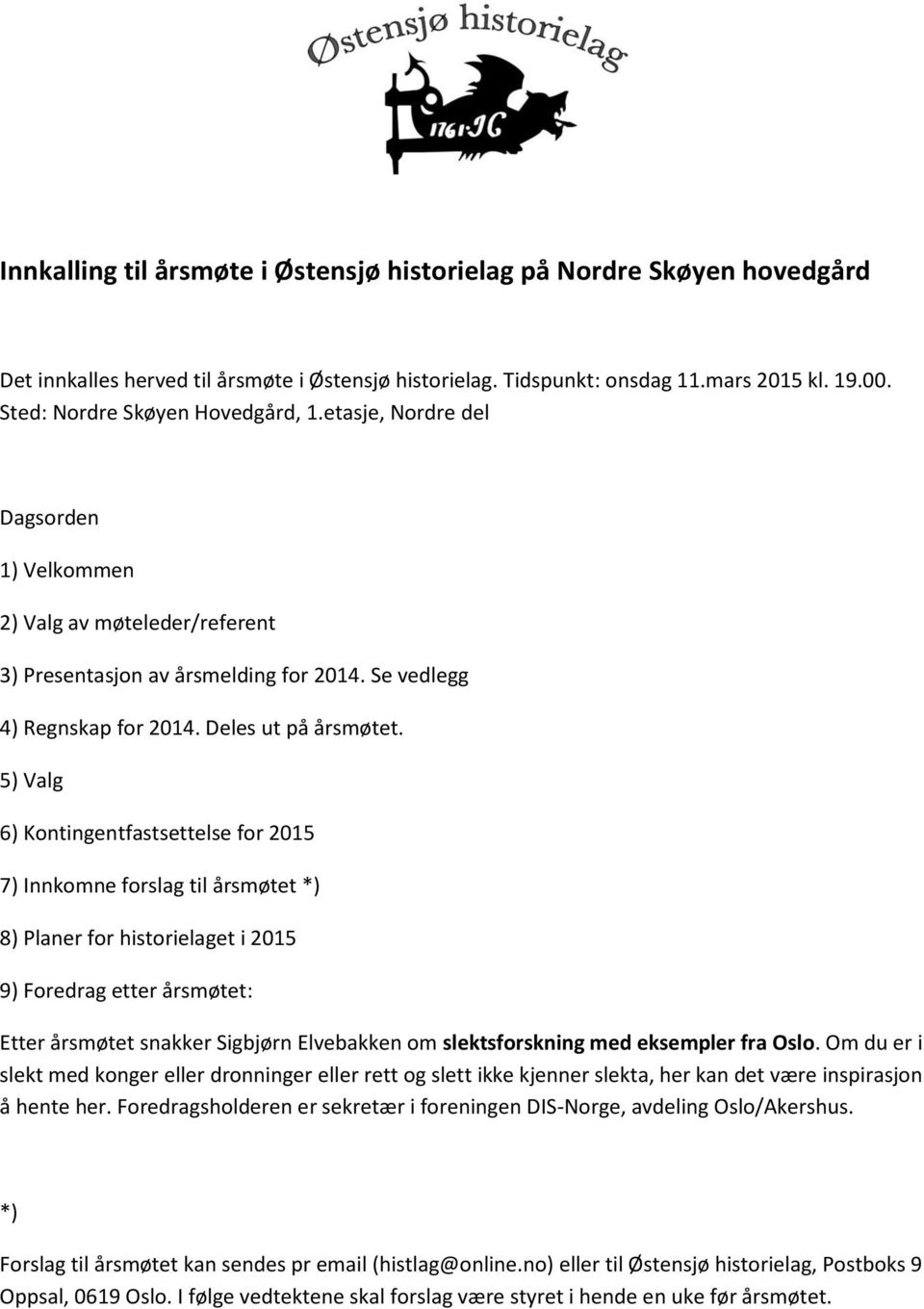 5) Valg 6) Kontingentfastsettelse for 2015 7) Innkomne forslag til årsmøtet *) 8) Planer for historielaget i 2015 9) Foredrag etter årsmøtet: Etter årsmøtet snakker Sigbjørn Elvebakken om