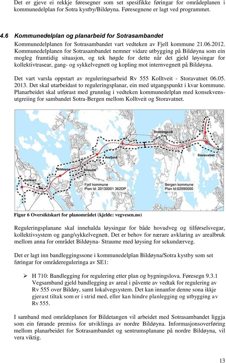 Kommunedelplanen for Sotrasambandet nemner vidare utbygging på Bildøyna som ein mogleg framtidig situasjon, og tek høgde for dette når det gjeld løysingar for kollektivtrasear, gang- og sykkelvegnett