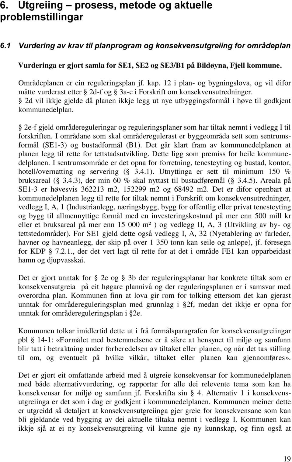 12 i plan- og bygningslova, og vil difor måtte vurderast etter 2d-f og 3a-c i Forskrift om konsekvensutredninger.