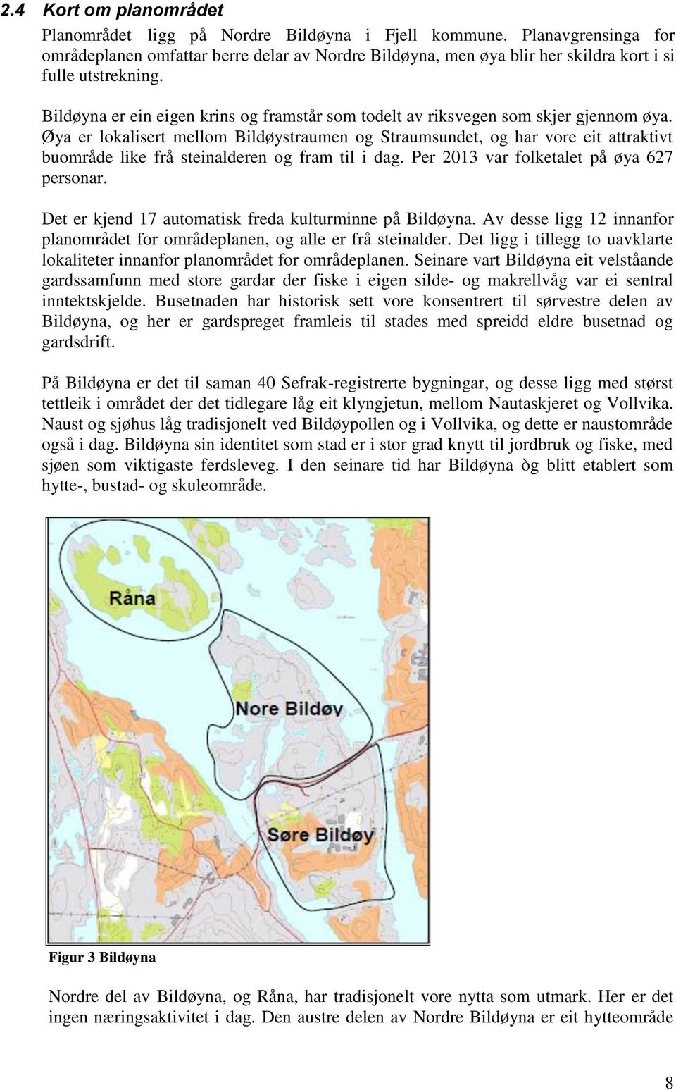 Bildøyna er ein eigen krins og framstår som todelt av riksvegen som skjer gjennom øya.