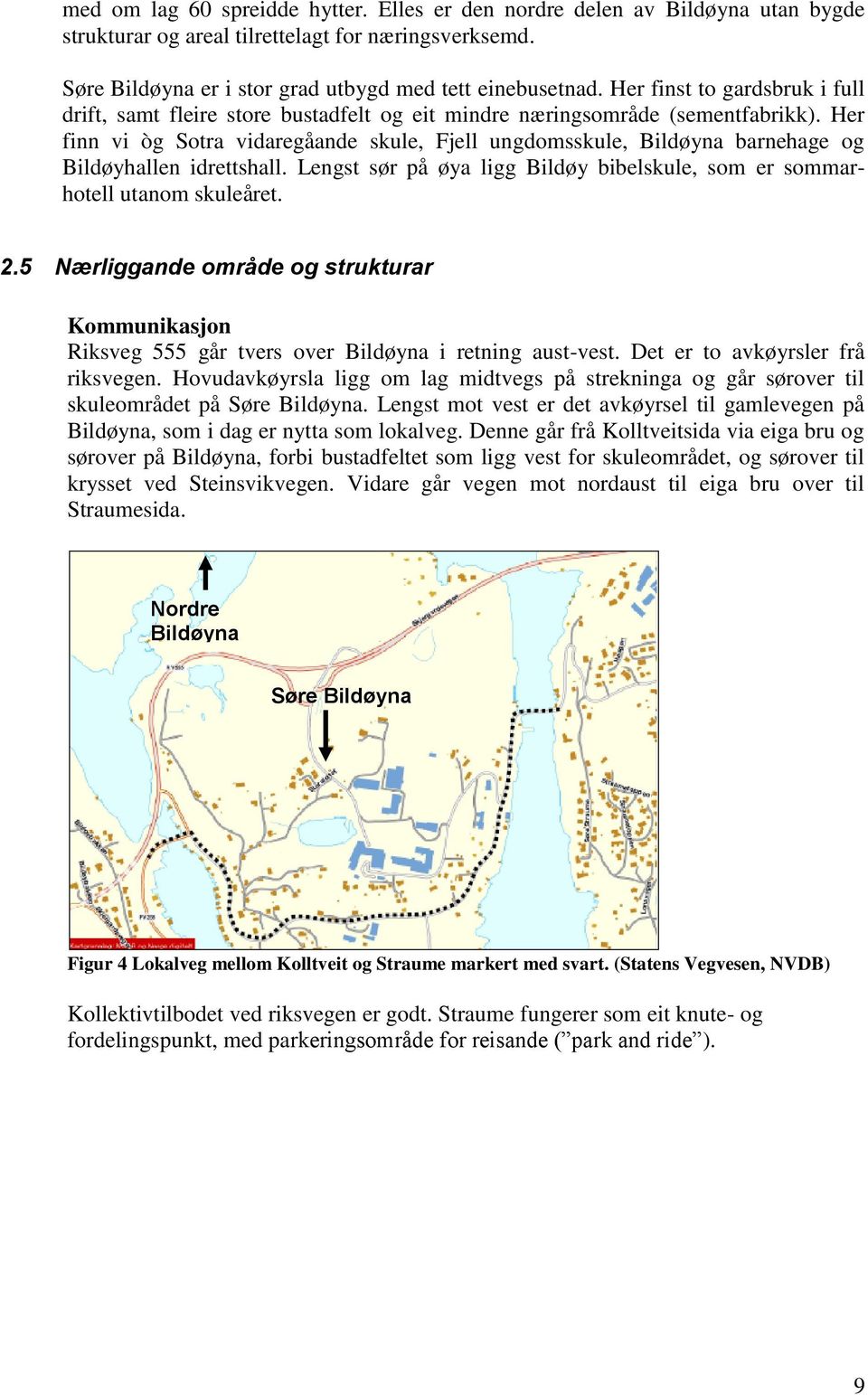 Her finn vi òg Sotra vidaregåande skule, Fjell ungdomsskule, Bildøyna barnehage og Bildøyhallen idrettshall. Lengst sør på øya ligg Bildøy bibelskule, som er sommarhotell utanom skuleåret. 2.