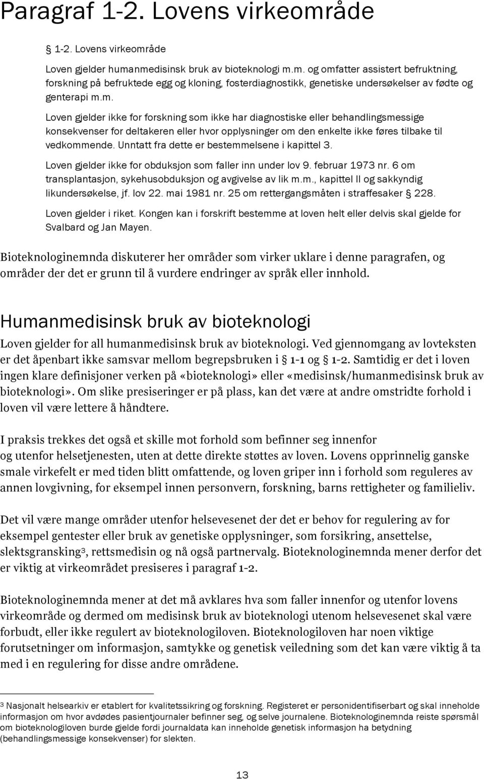 Unntatt fra dette er bestemmelsene i kapittel 3. Loven gjelder ikke for obduksjon som faller inn under lov 9. februar 1973 nr. 6 om transplantasjon, sykehusobduksjon og avgivelse av lik m.m., kapittel II og sakkyndig likundersøkelse, jf.