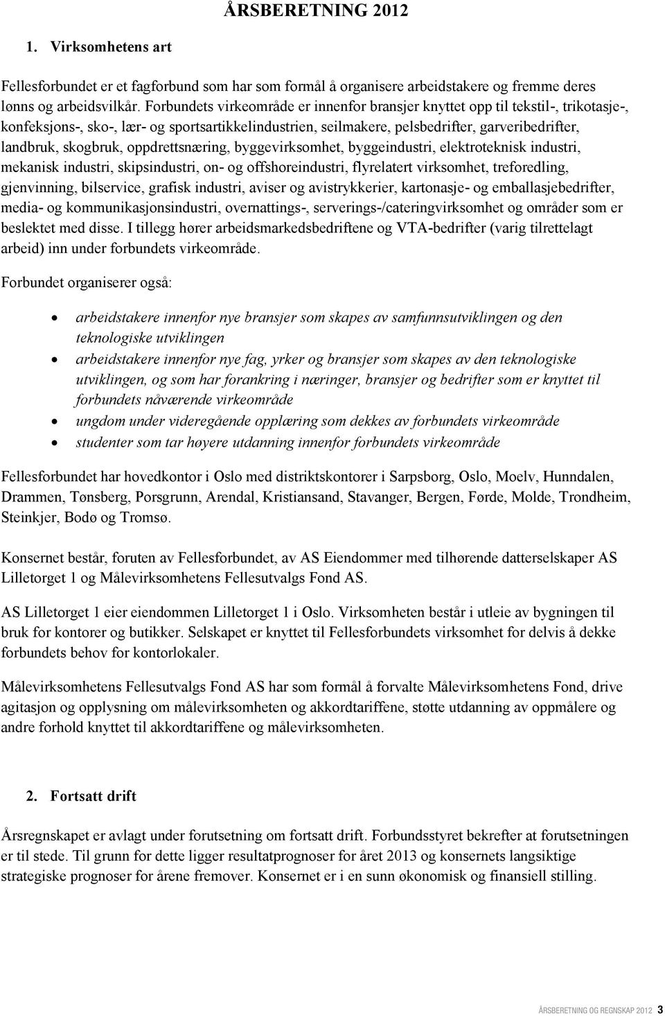 skogbruk, oppdrettsnæring, byggevirksomhet, byggeindustri, elektroteknisk industri, mekanisk industri, skipsindustri, on- og offshoreindustri, flyrelatert virksomhet, treforedling, gjenvinning,