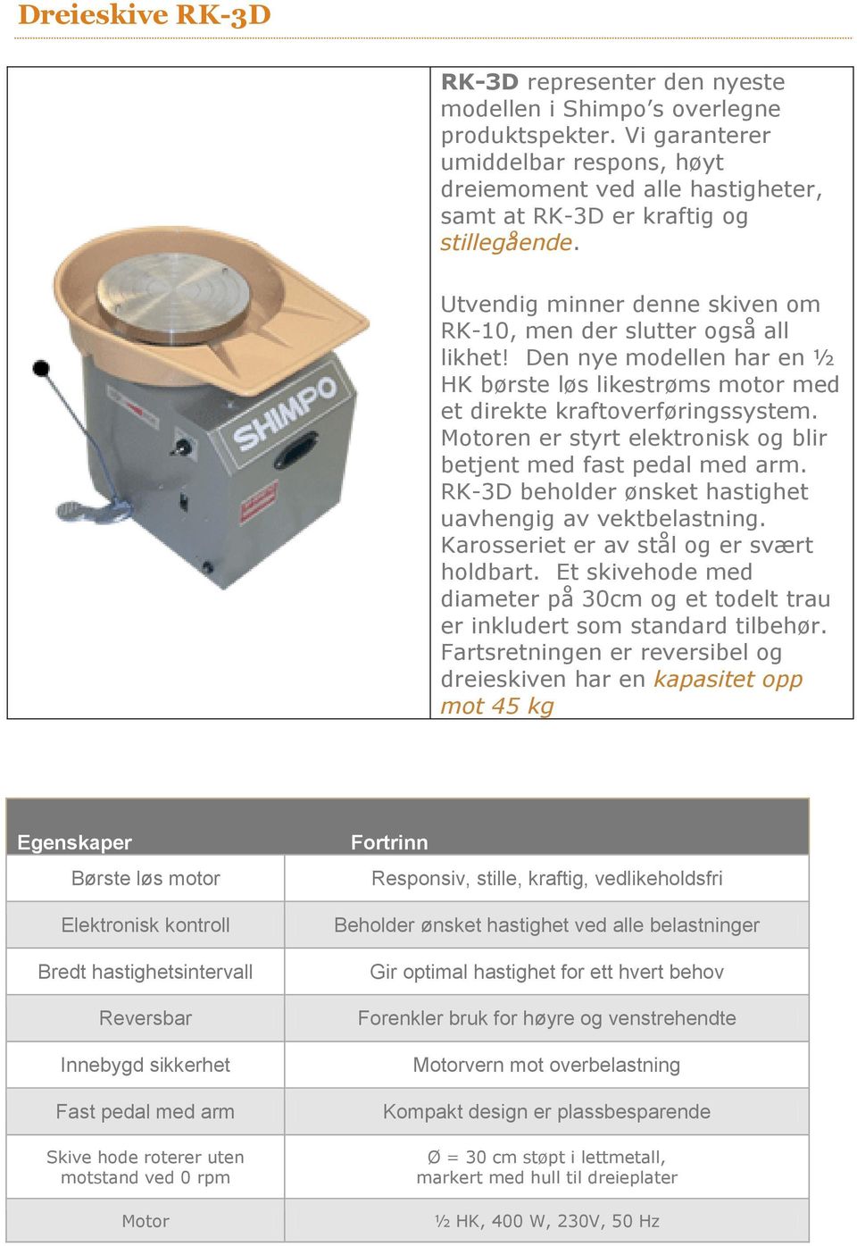 Den nye modellen har en ½ HK børste løs likestrøms motor med et direkte kraftoverføringssystem. Motoren er styrt elektronisk og blir betjent med fast pedal med arm.