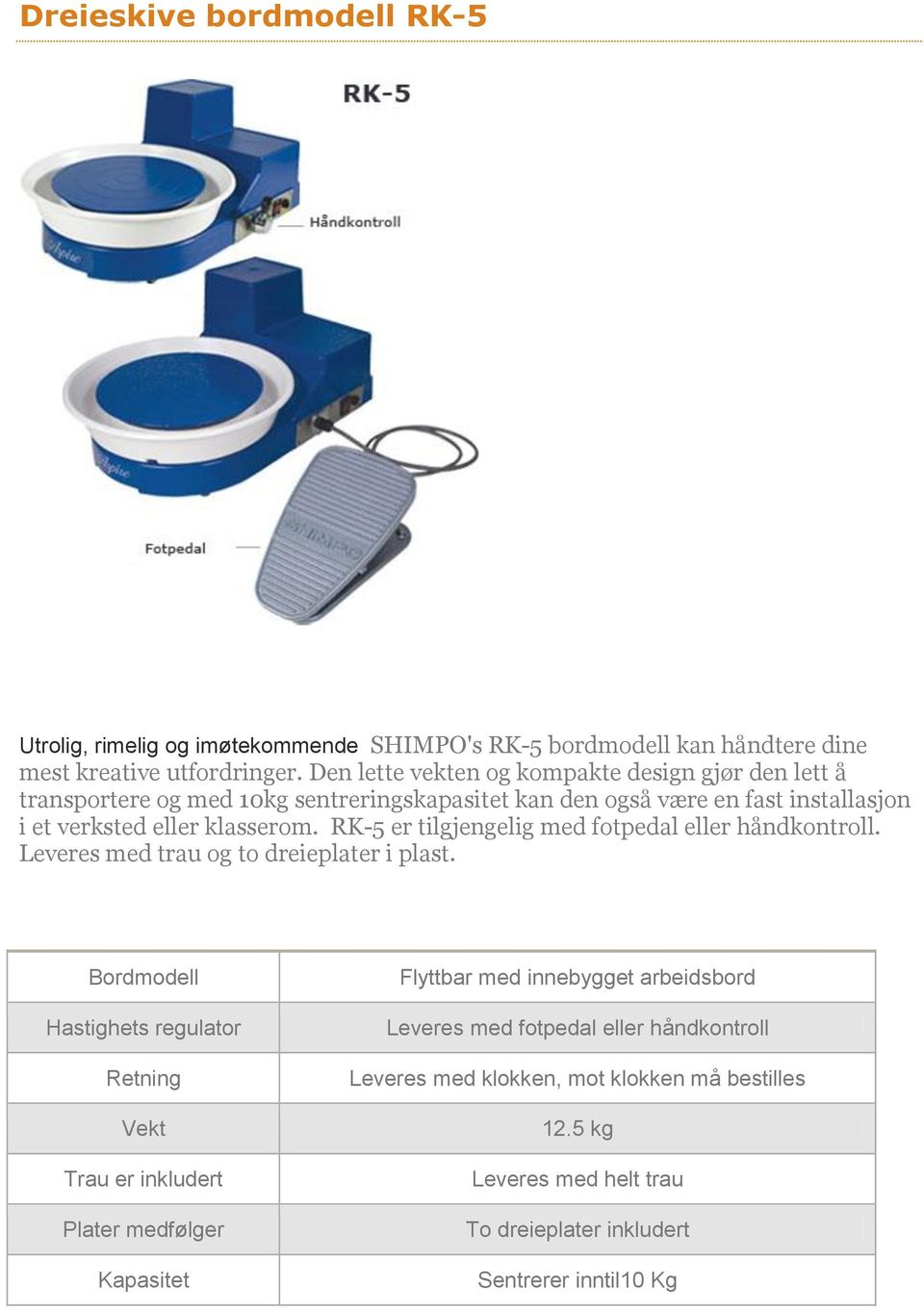 RK-5 er tilgjengelig med fotpedal eller håndkontroll. Leveres med trau og to dreieplater i plast.