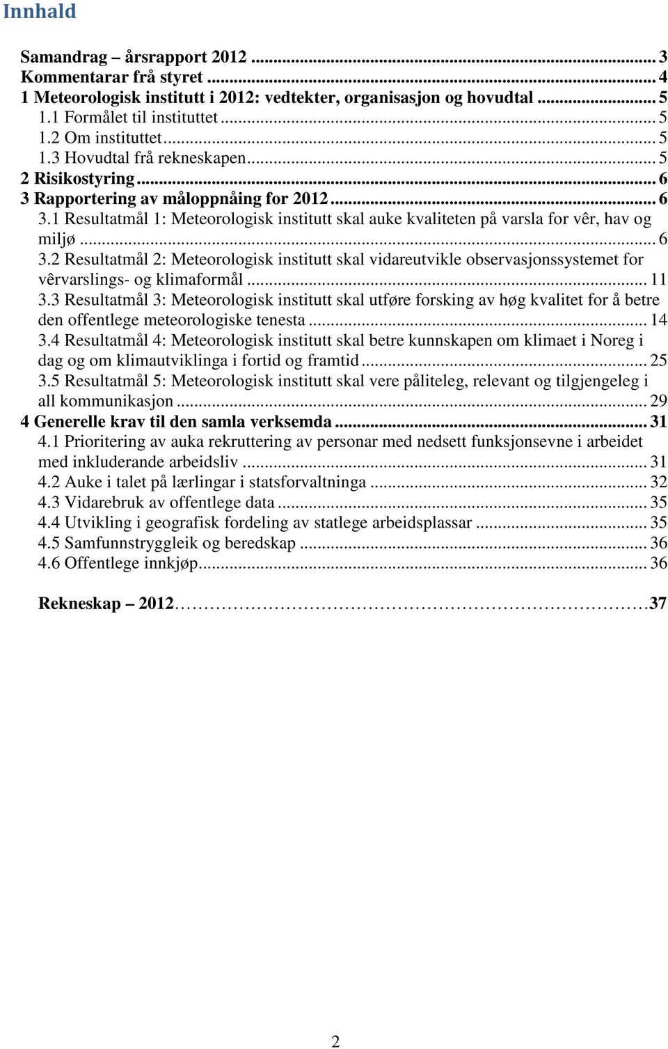 .. 11 3.3 Resultatmål 3: Meteorologisk institutt skal utføre forsking av høg kvalitet for å betre den offentlege meteorologiske tenesta... 14 3.