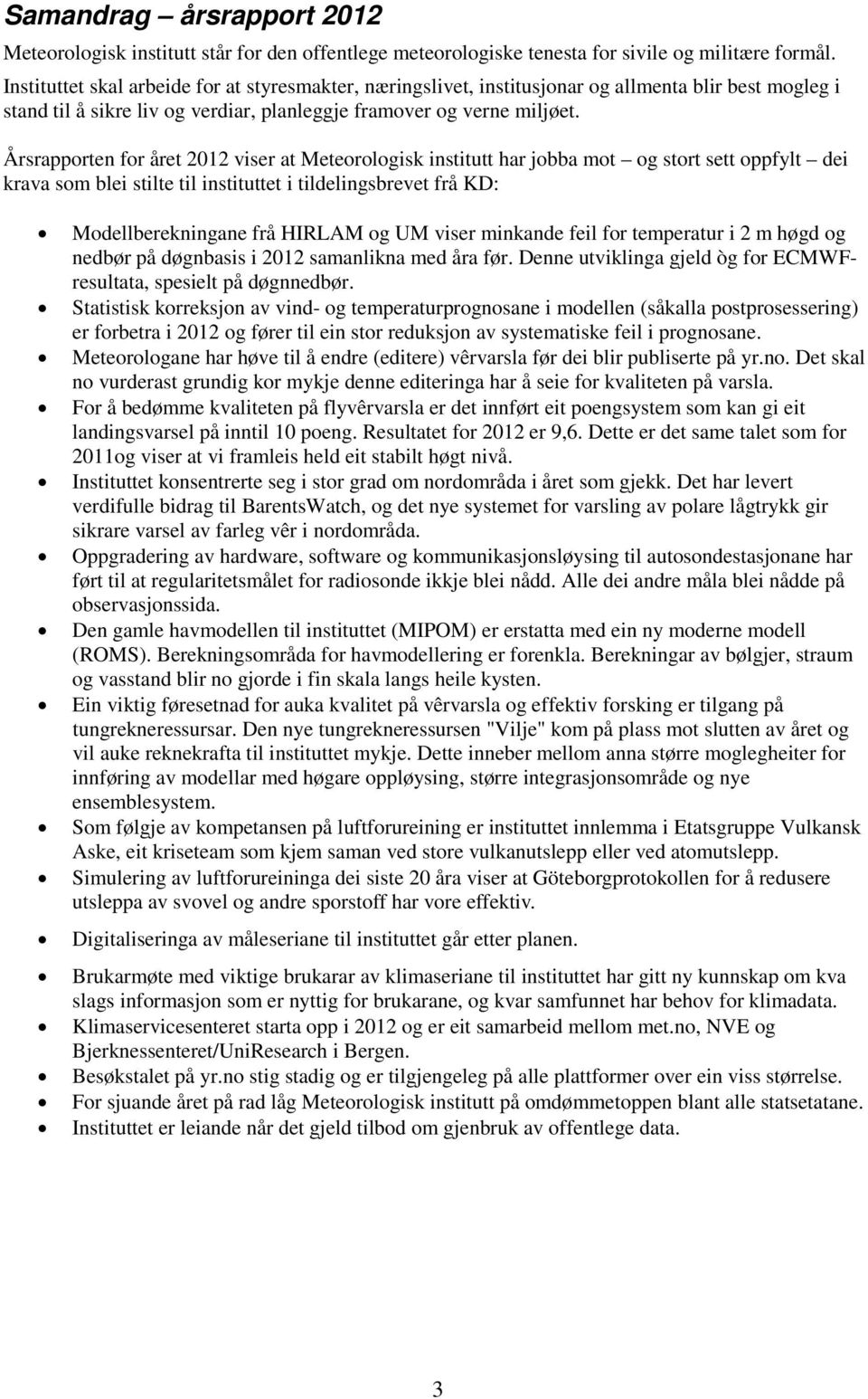 Årsrapporten for året 2012 viser at Meteorologisk institutt har jobba mot og stort sett oppfylt dei krava som blei stilte til instituttet i tildelingsbrevet frå KD: Modellberekningane frå HIRLAM og