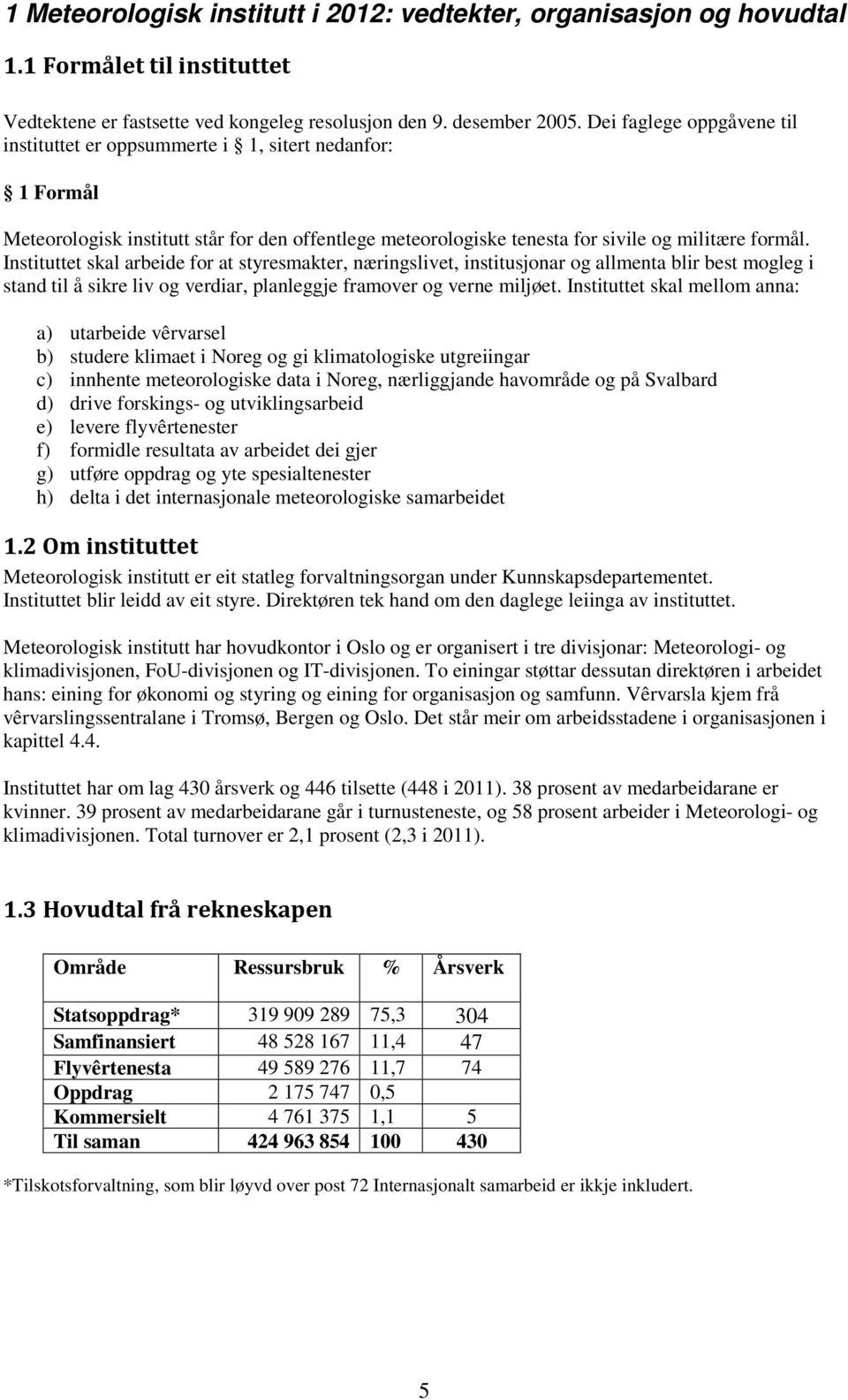 Instituttet skal arbeide for at styresmakter, næringslivet, institusjonar og allmenta blir best mogleg i stand til å sikre liv og verdiar, planleggje framover og verne miljøet.