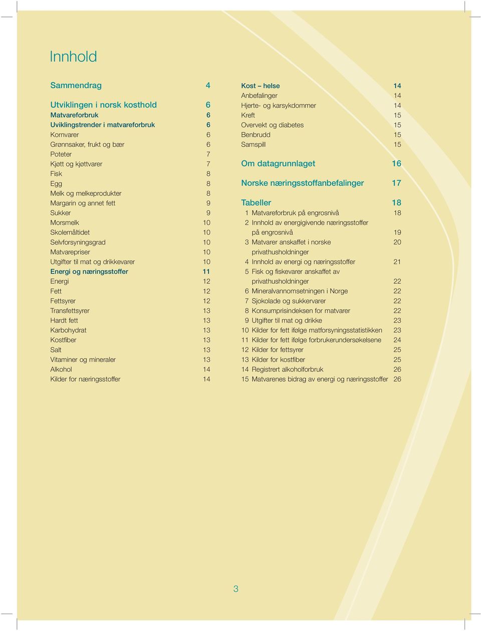 Fettsyrer 12 Transfettsyrer 13 Hardt fett 13 Karbohydrat 13 Kostfiber 13 Salt 13 Vitaminer og mineraler 13 Alkohol 14 Kilder for næringsstoffer 14 Kost helse 14 Anbefalinger 14 Hjerte- og