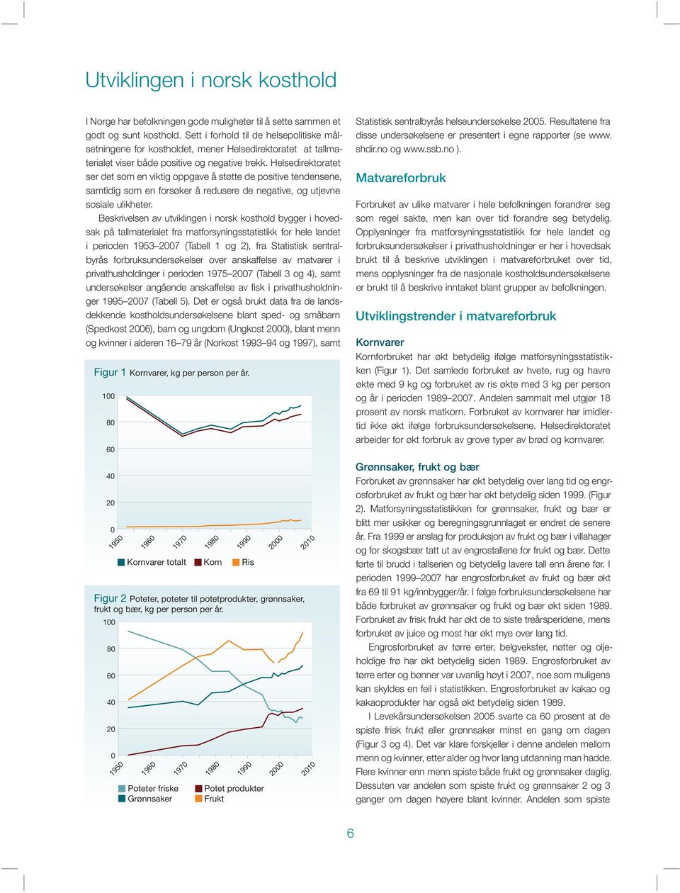 Helsedirektoratet ser det som en viktig oppgave å støtte de positive tendensene, samtidig som en forsøker å redusere de negative, og utjevne sosiale ulikheter.